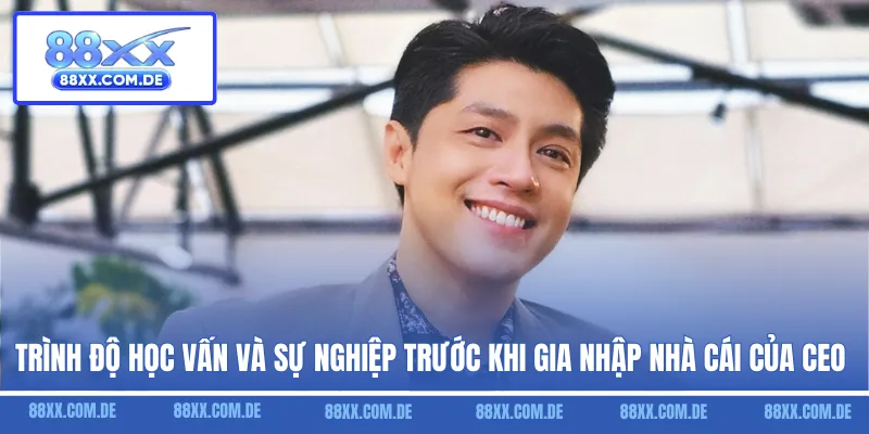 Học vấn và sự nghiệp trước khi gia nhập nhà cái của CEO